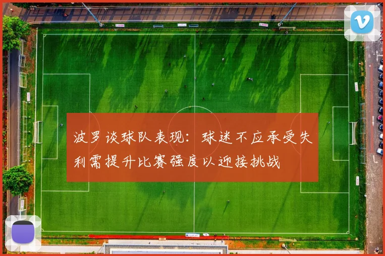 波罗谈球队表现：球迷不应承受失利需提升比赛强度以迎接挑战