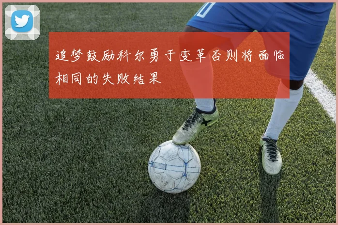 追梦鼓励科尔勇于变革否则将面临相同的失败结果