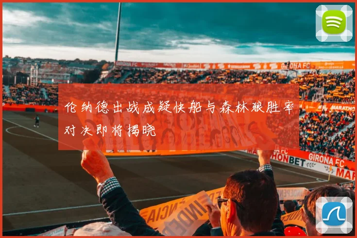 伦纳德出战成疑快船与森林狼胜率对决即将揭晓