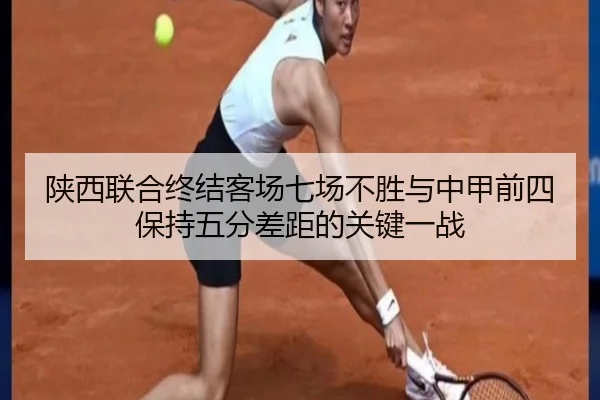 陕西联合终结客场七场不胜与中甲前四保持五分差距的关键一战 | kaiyun
